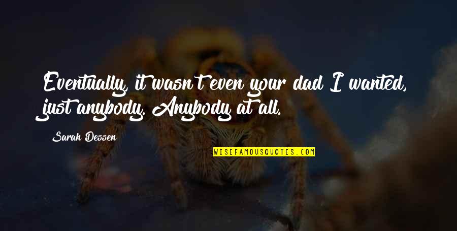 Yoldaki Isaretler Quotes By Sarah Dessen: Eventually, it wasn't even your dad I wanted,