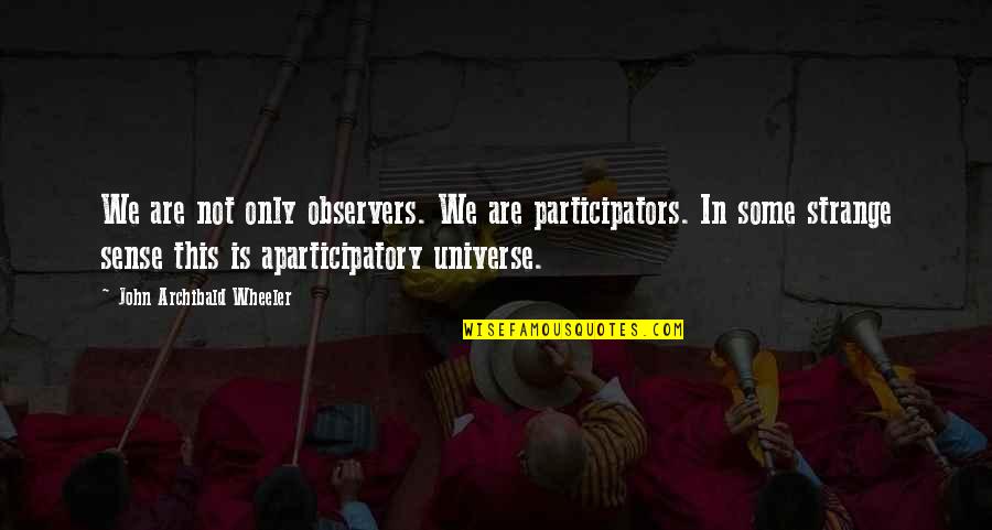 Yoldan Cikanlar Quotes By John Archibald Wheeler: We are not only observers. We are participators. Yoldan Cikanlar Quotes By John Archibald Wheeler: We are not only observers. We are participators.
