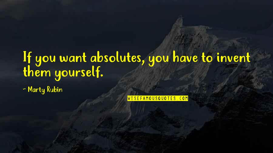 Yoldan Cikanlar Quotes By Marty Rubin: If you want absolutes, you have to invent Yoldan Cikanlar Quotes By Marty Rubin: If you want absolutes, you have to invent