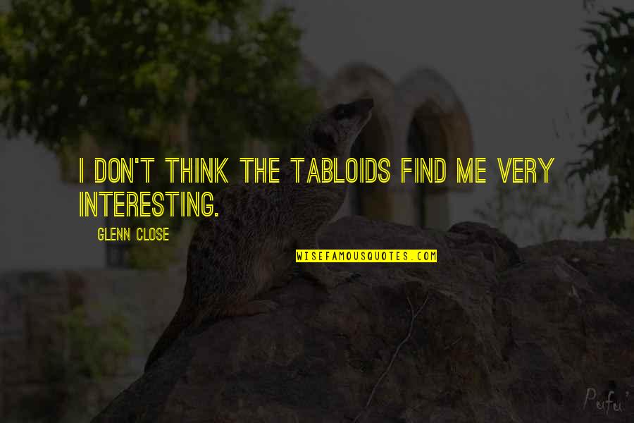 Yoldan Ikanlar Quotes By Glenn Close: I don't think the tabloids find me very Yoldan Ikanlar Quotes By Glenn Close: I don't think the tabloids find me very
