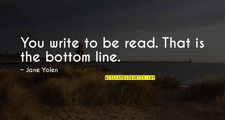 Yolen Quotes By Jane Yolen: You write to be read. That is the