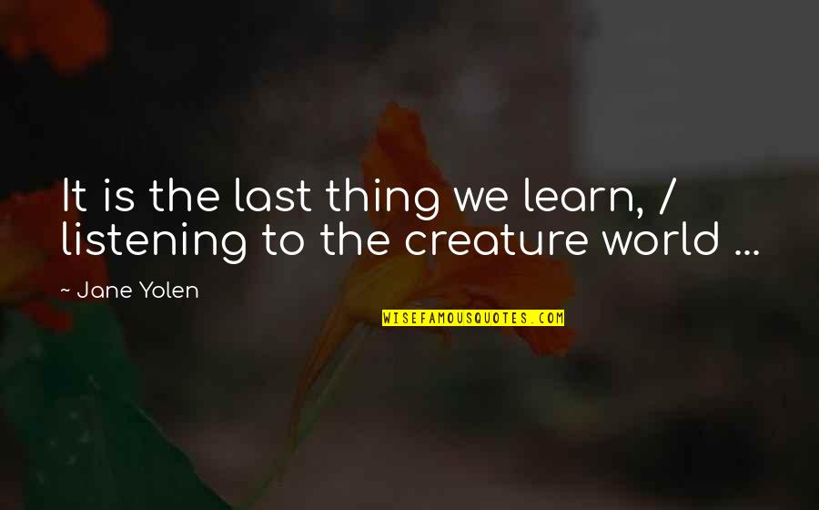 Yolen Quotes By Jane Yolen: It is the last thing we learn, /