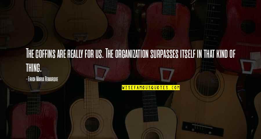 Yoli Better Quotes By Erich Maria Remarque: The coffins are really for us. The organization
