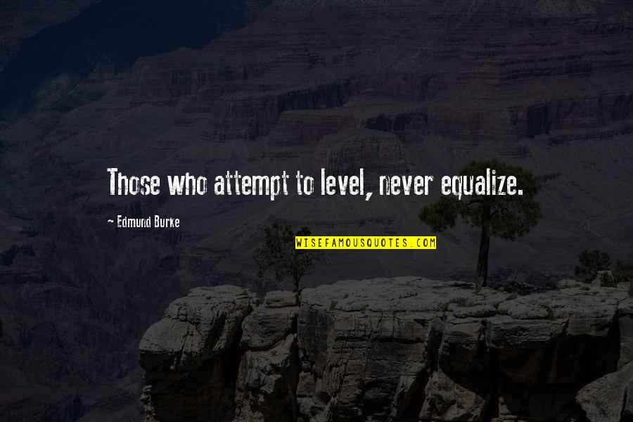 Yoli Quotes By Edmund Burke: Those who attempt to level, never equalize.