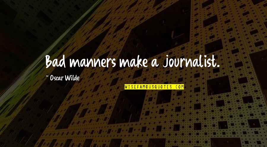 Yoli Recipes Quotes By Oscar Wilde: Bad manners make a journalist. Yoli Recipes Quotes By Oscar Wilde: Bad manners make a journalist.