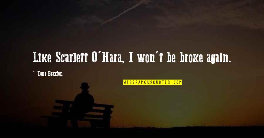 Yolikers Quotes By Toni Braxton: Like Scarlett O'Hara, I won't be broke again. Yolikers Quotes By Toni Braxton: Like Scarlett O'Hara, I won't be broke again.