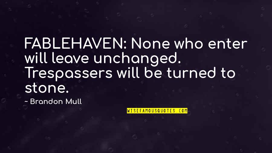 Yoling Quotes By Brandon Mull: FABLEHAVEN: None who enter will leave unchanged. Trespassers