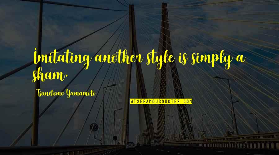 Yolo Type Quotes By Tsunetomo Yamamoto: Imitating another style is simply a sham.