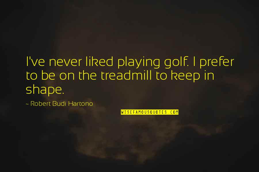 Yolsack Quotes By Robert Budi Hartono: I've never liked playing golf. I prefer to