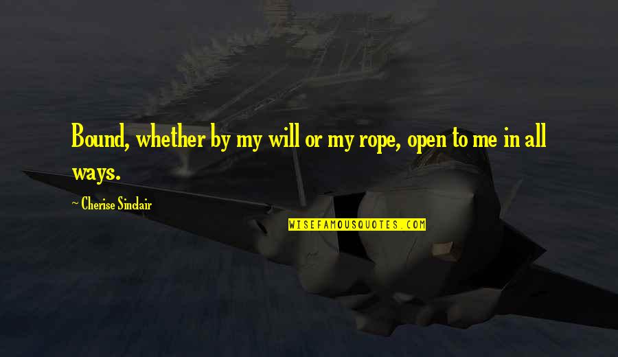 Yolumu Bilmiyorum Quotes By Cherise Sinclair: Bound, whether by my will or my rope, Yolumu Bilmiyorum Quotes By Cherise Sinclair: Bound, whether by my will or my rope,