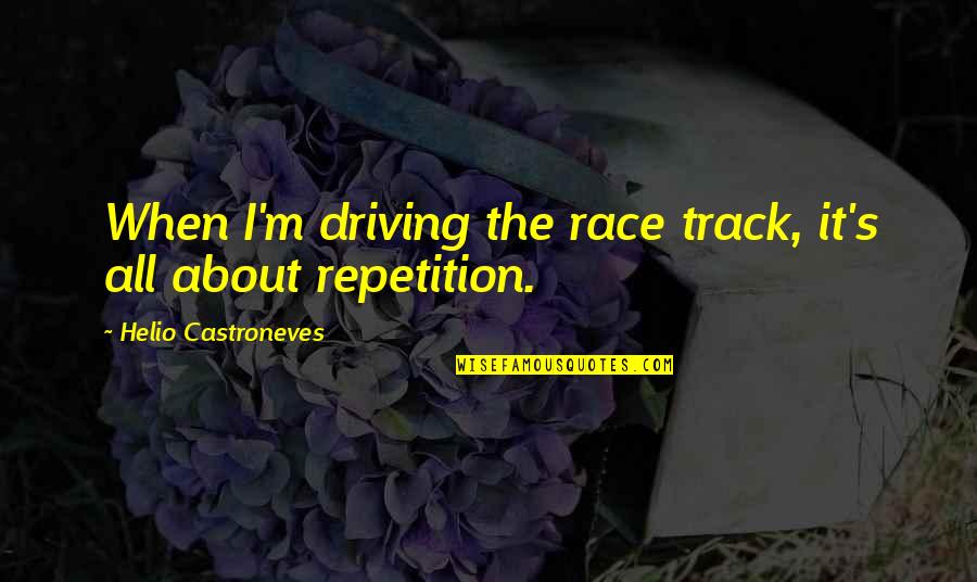 Yolumu Bilmiyorum Quotes By Helio Castroneves: When I'm driving the race track, it's all Yolumu Bilmiyorum Quotes By Helio Castroneves: When I'm driving the race track, it's all