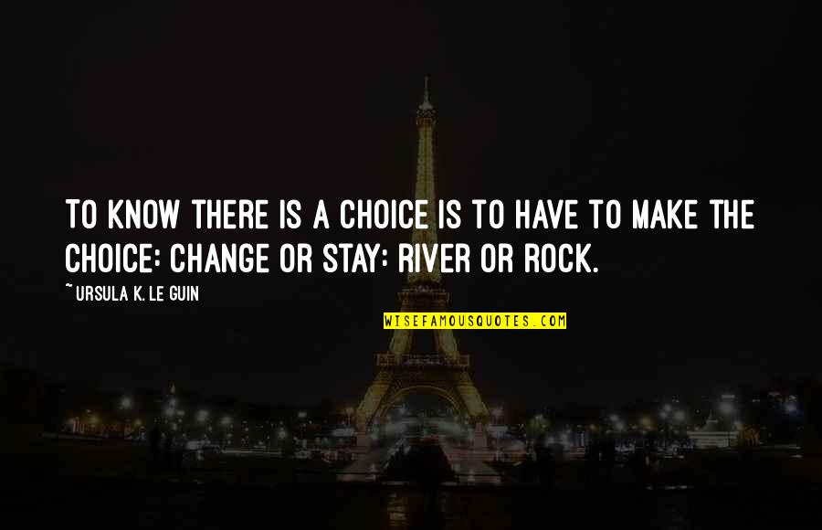 Yolumu Bilmiyorum Quotes By Ursula K. Le Guin: To know there is a choice is to Yolumu Bilmiyorum Quotes By Ursula K. Le Guin: To know there is a choice is to