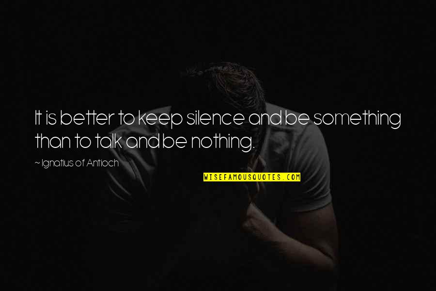 Yolumu Quotes By Ignatius Of Antioch: It is better to keep silence and be Yolumu Quotes By Ignatius Of Antioch: It is better to keep silence and be