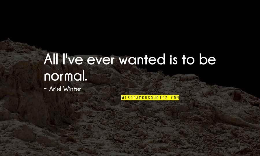 Yolumuz Gurbete Quotes By Ariel Winter: All I've ever wanted is to be normal.