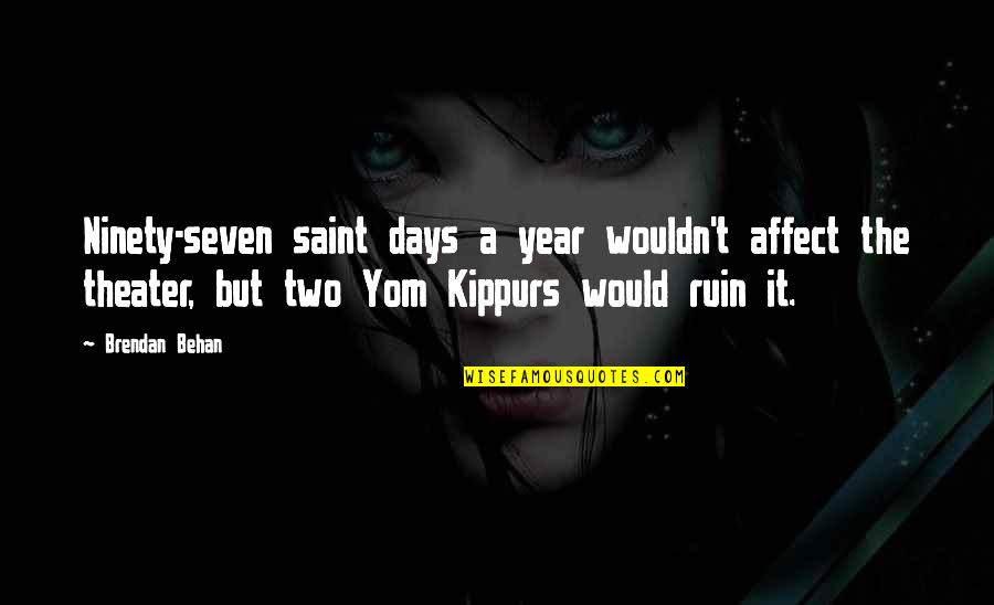 Yom Kippur Quotes By Brendan Behan: Ninety-seven saint days a year wouldn't affect the Yom Kippur Quotes By Brendan Behan: Ninety-seven saint days a year wouldn't affect the