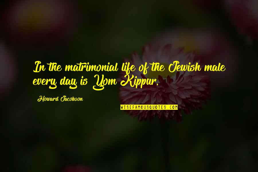 Yom Kippur Quotes By Howard Jacobson: In the matrimonial life of the Jewish male Yom Kippur Quotes By Howard Jacobson: In the matrimonial life of the Jewish male