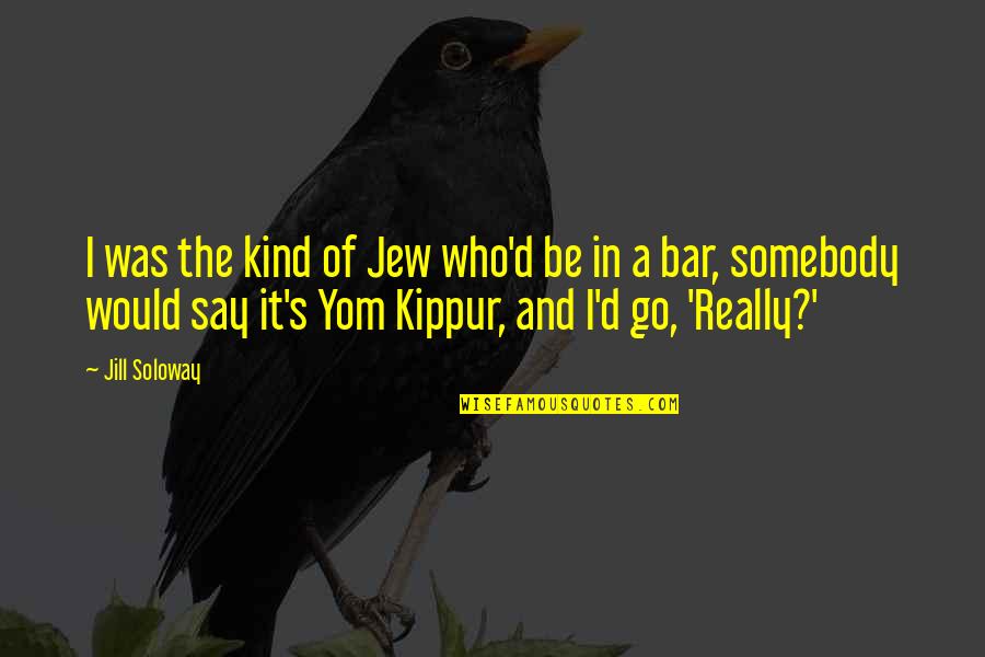 Yom Kippur Quotes By Jill Soloway: I was the kind of Jew who'd be