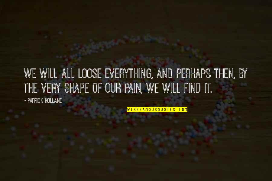Yom Kippur Torah Quotes By Patrick Holland: We will all loose everything, and perhaps then,