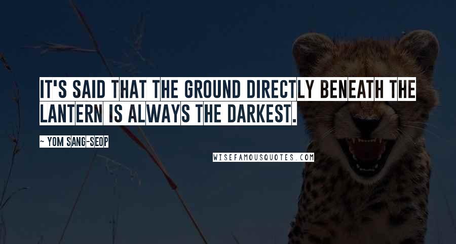 Yom Sang-seop quotes: it's said that the ground directly beneath the lantern is always the darkest.