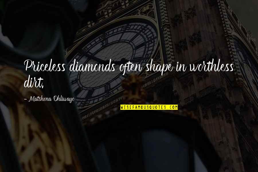 Yomara Cortez Quotes By Matshona Dhliwayo: Priceless diamonds often shape in worthless dirt.