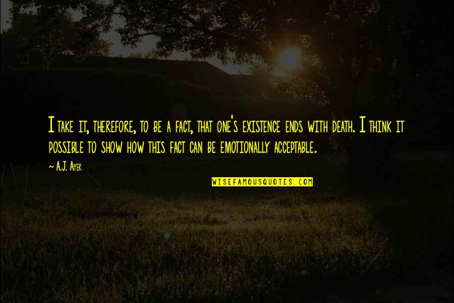 Yomara Hernandez Quotes By A.J. Ayer: I take it, therefore, to be a fact, Yomara Hernandez Quotes By A.J. Ayer: I take it, therefore, to be a fact,
