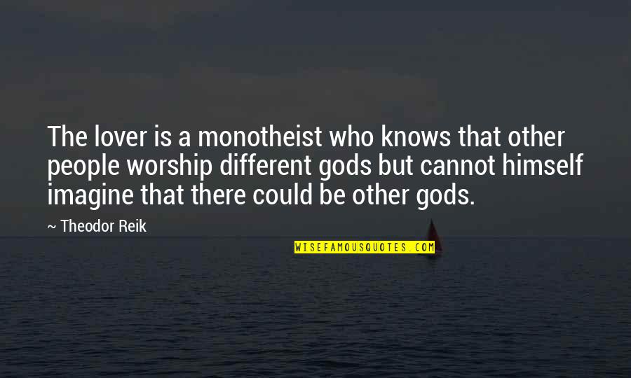 Yomara Hernandez Quotes By Theodor Reik: The lover is a monotheist who knows that Yomara Hernandez Quotes By Theodor Reik: The lover is a monotheist who knows that