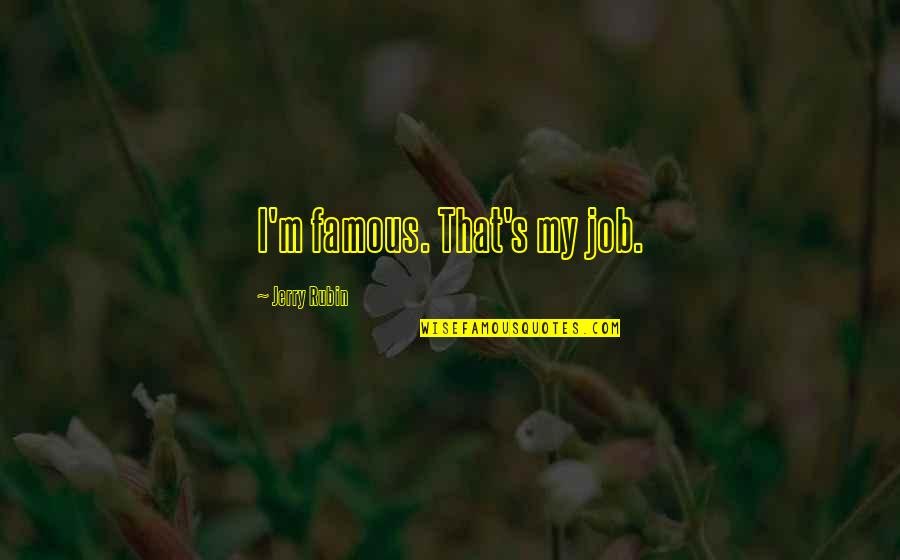 Yomotsu Hirasaka Quotes By Jerry Rubin: I'm famous. That's my job. Yomotsu Hirasaka Quotes By Jerry Rubin: I'm famous. That's my job.