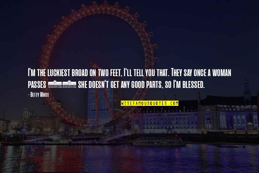 Yomtov Benezra Quotes By Betty White: I'm the luckiest broad on two feet, I'll Yomtov Benezra Quotes By Betty White: I'm the luckiest broad on two feet, I'll