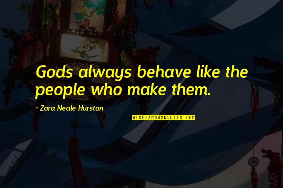 Yomtov Salazar Quotes By Zora Neale Hurston: Gods always behave like the people who make