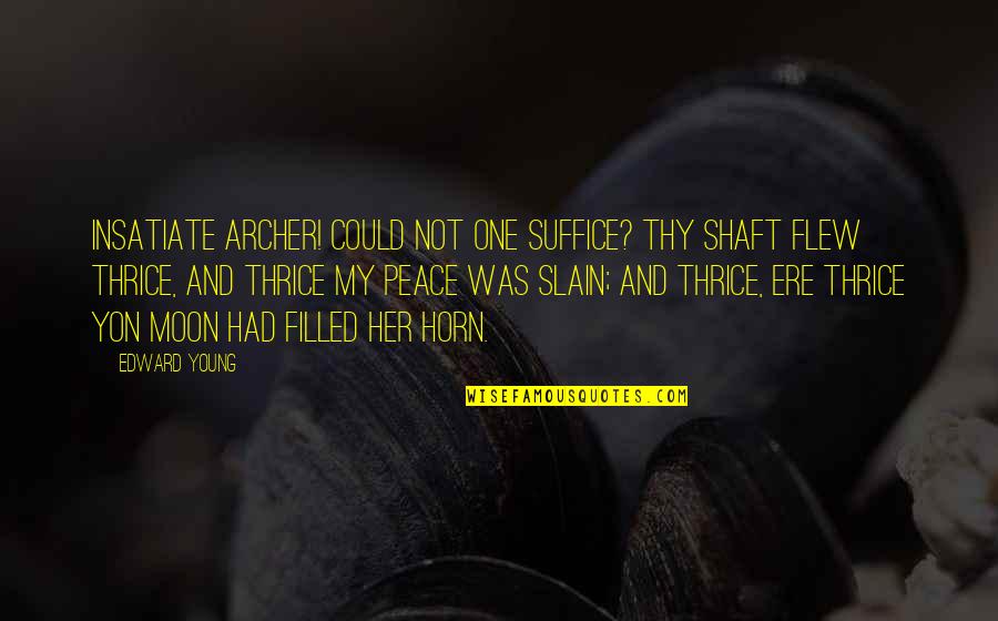Yon Quotes By Edward Young: Insatiate archer! could not one suffice? Thy shaft