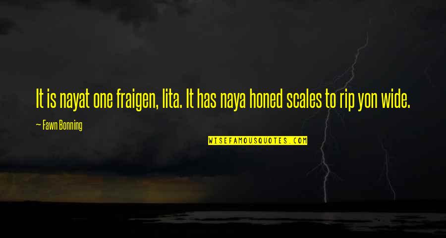 Yon Quotes By Fawn Bonning: It is nayat one fraigen, lita. It has