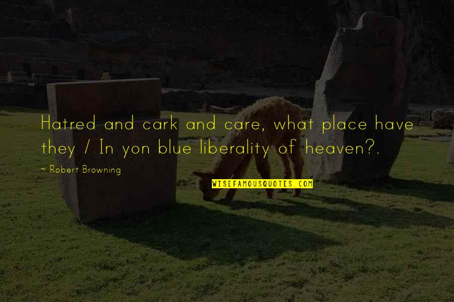 Yon Quotes By Robert Browning: Hatred and cark and care, what place have Yon Quotes By Robert Browning: Hatred and cark and care, what place have