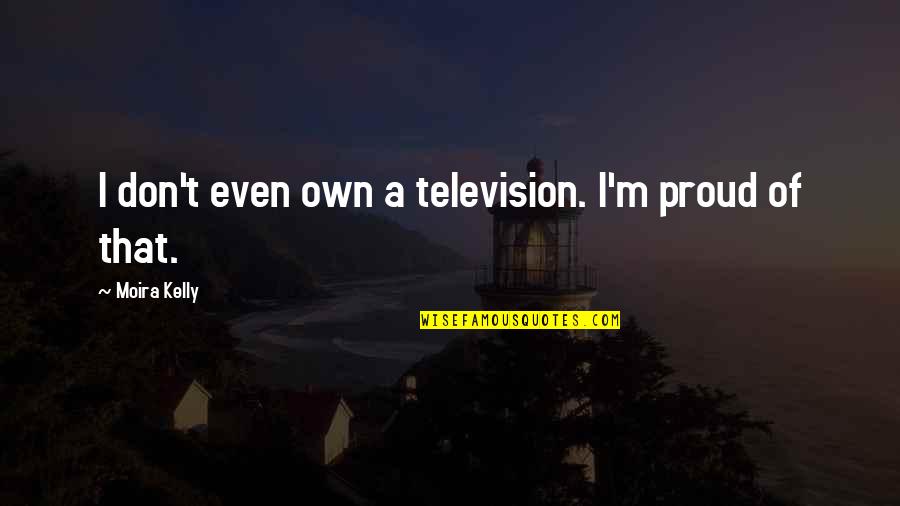 Yona Friedman Quotes By Moira Kelly: I don't even own a television. I'm proud