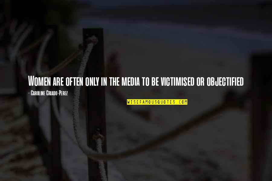 Yonaguni Quotes By Caroline Criado-Perez: Women are often only in the media to Yonaguni Quotes By Caroline Criado-Perez: Women are often only in the media to