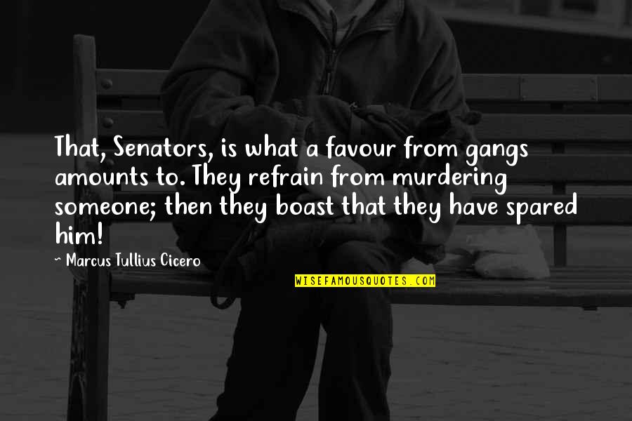 Yonaitis Quotes By Marcus Tullius Cicero: That, Senators, is what a favour from gangs
