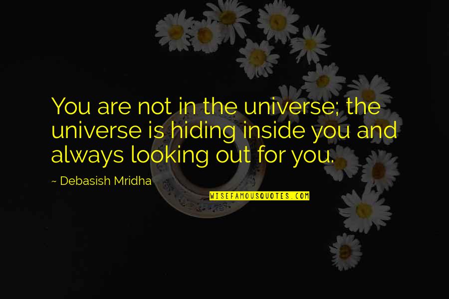 Yonanas Quotes By Debasish Mridha: You are not in the universe; the universe Yonanas Quotes By Debasish Mridha: You are not in the universe; the universe