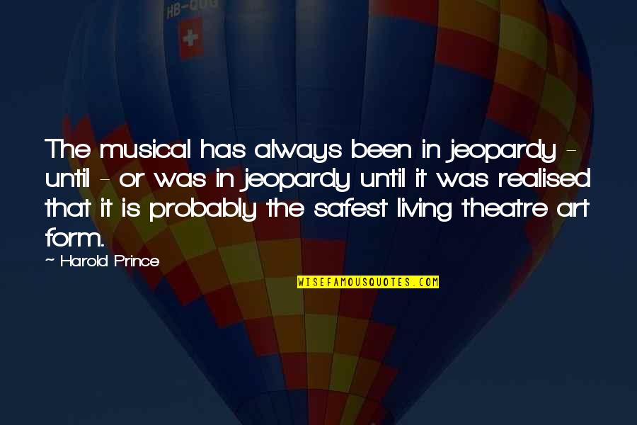 Yonashiro Cho Quotes By Harold Prince: The musical has always been in jeopardy - Yonashiro Cho Quotes By Harold Prince: The musical has always been in jeopardy -