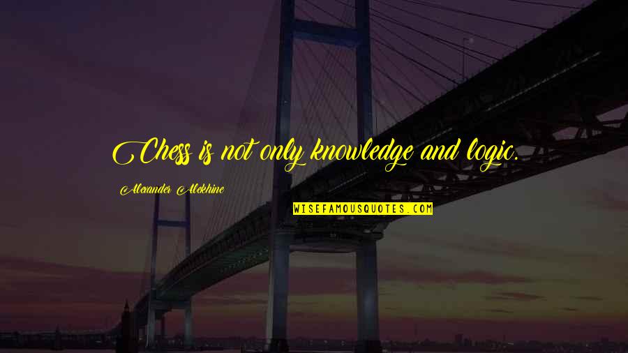 Yonattan And Rossi Quotes By Alexander Alekhine: Chess is not only knowledge and logic. Yonattan And Rossi Quotes By Alexander Alekhine: Chess is not only knowledge and logic.