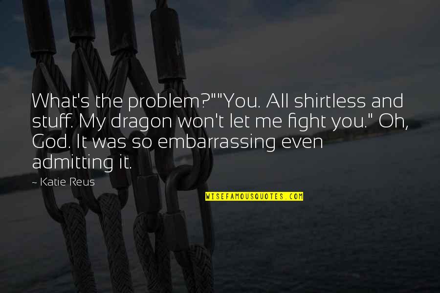 Yonattan And Rossi Quotes By Katie Reus: What's the problem?""You. All shirtless and stuff. My Yonattan And Rossi Quotes By Katie Reus: What's the problem?""You. All shirtless and stuff. My