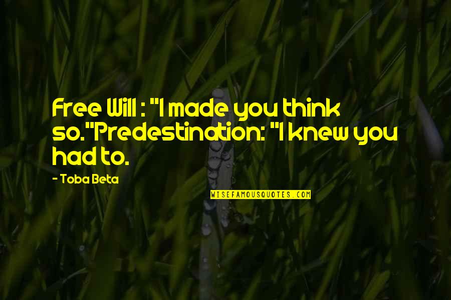 Yonder Vacation Quotes By Toba Beta: Free Will : "I made you think so."Predestination: