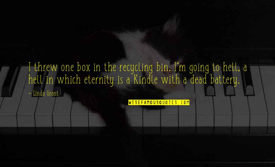 Yonekon Quotes By Linda Grant: I threw one box in the recycling bin. Yonekon Quotes By Linda Grant: I threw one box in the recycling bin.