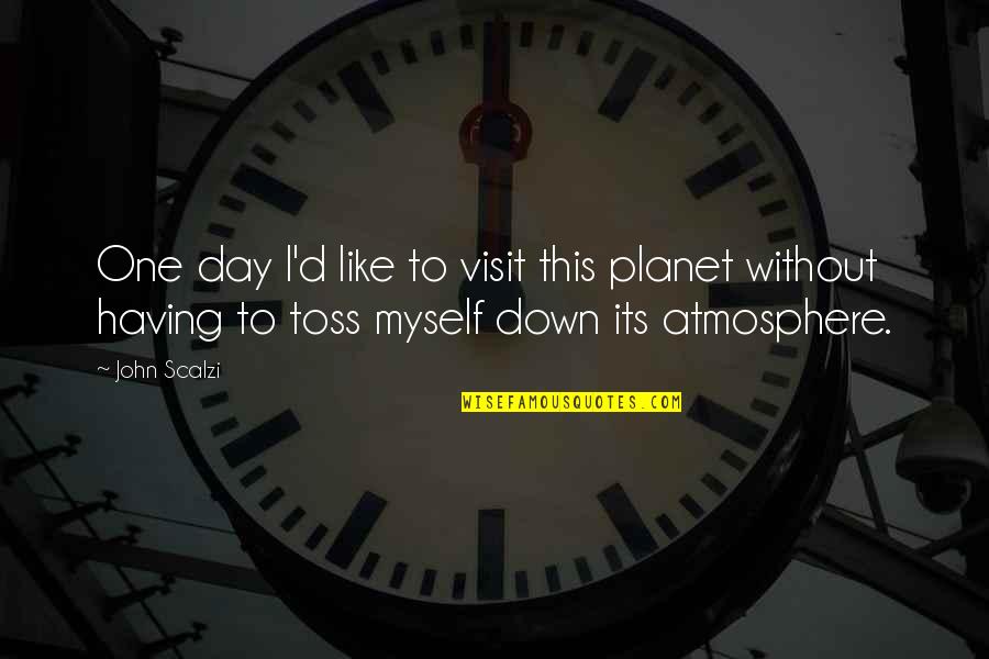 Yonekura Chihiro Quotes By John Scalzi: One day I'd like to visit this planet Yonekura Chihiro Quotes By John Scalzi: One day I'd like to visit this planet