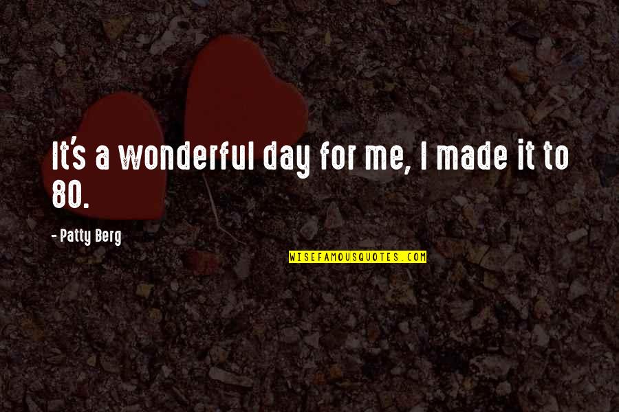 Yonesaka Line Quotes By Patty Berg: It's a wonderful day for me, I made Yonesaka Line Quotes By Patty Berg: It's a wonderful day for me, I made