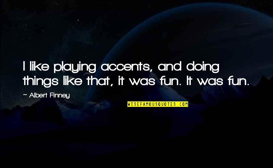 Yonette Mckenzie Quotes By Albert Finney: I like playing accents, and doing things like