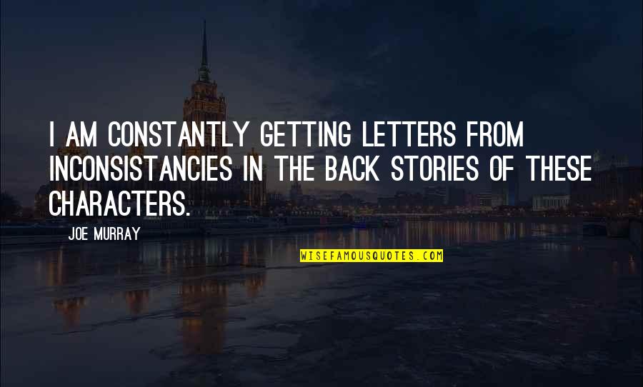 Yong Junhyung Quotes By Joe Murray: I am constantly getting letters from inconsistancies in Yong Junhyung Quotes By Joe Murray: I am constantly getting letters from inconsistancies in
