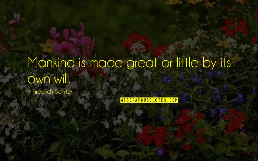 Yong Zhang Wiki Quotes By Friedrich Schiller: Mankind is made great or little by its