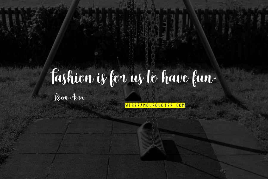 Yong Zhang Wiki Quotes By Reem Acra: Fashion is for us to have fun. Yong Zhang Wiki Quotes By Reem Acra: Fashion is for us to have fun.