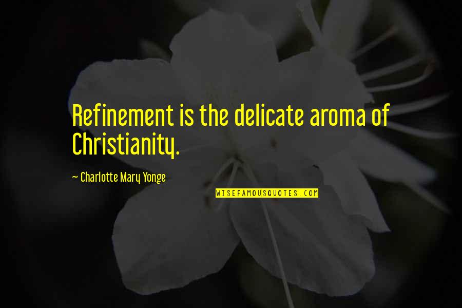 Yonge Quotes By Charlotte Mary Yonge: Refinement is the delicate aroma of Christianity. Yonge Quotes By Charlotte Mary Yonge: Refinement is the delicate aroma of Christianity.