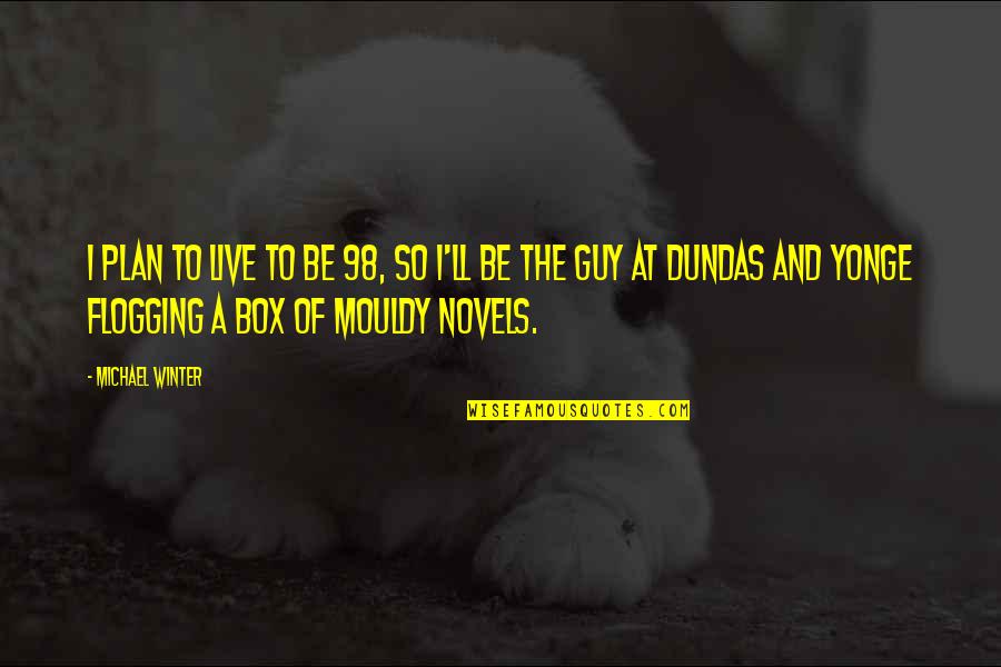 Yonge Quotes By Michael Winter: I plan to live to be 98, so Yonge Quotes By Michael Winter: I plan to live to be 98, so