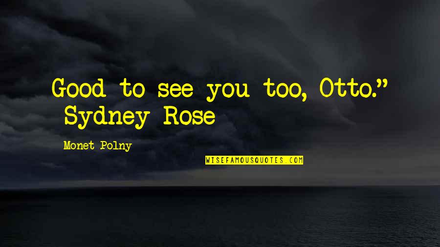Yongguk Quotes By Monet Polny: Good to see you too, Otto." -Sydney Rose Yongguk Quotes By Monet Polny: Good to see you too, Otto." -Sydney Rose